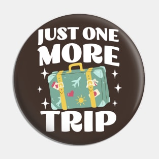 Just One More Trip - Funny Adventure Apparel - Travel Lover Pin