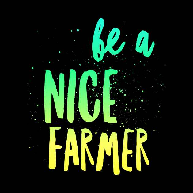 BE A NICE FARMER by Farmer