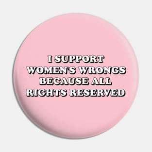 I support women's wrongs cuz all rights reserved Pin