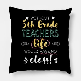 Without 5th Grade Teachers Gift Idea - Funny Quote - No Class Pillow