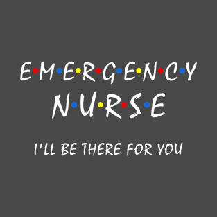 Emergency Nurse i'll be there for you ER Nurse Nursing Life T-Shirt