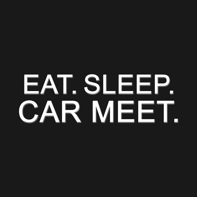 Eat Sleep Car Meet Design for Car Enthusiasts - Car Meet T-Shirt by doggledesigns