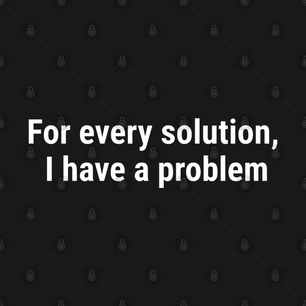 For every solution, I have a problem White by sapphire seaside studio