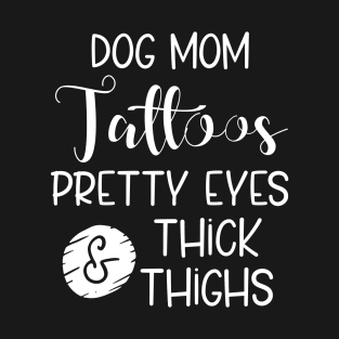 Dog Mom Tattoos Pretty Eyes Thick Thighs T-Shirt