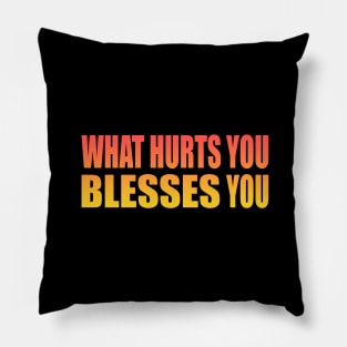 What hurts you blesses you Pillow