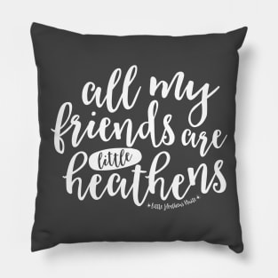 All My Friends are Little Heathens Pillow