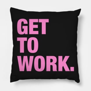 Get To Work. Pillow