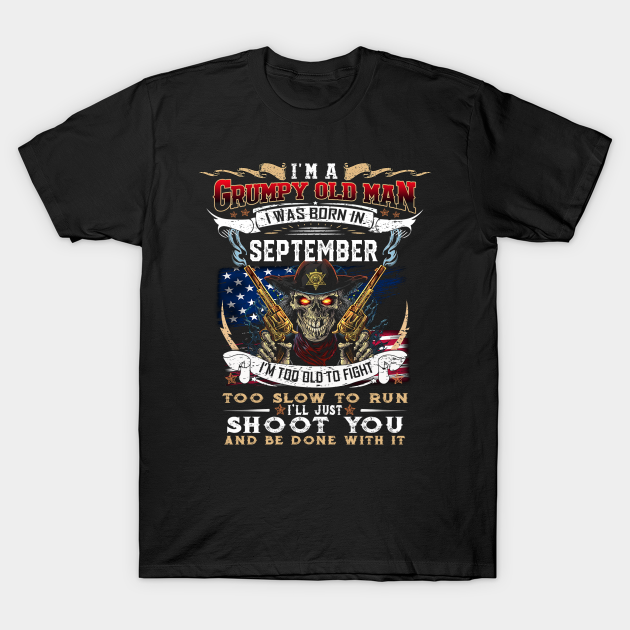 Skull I'm A Grumpy Old Man I Was Born In September I'm Too Old To Fight - Grumpy Old Man I Was Born In September - T-Shirt
