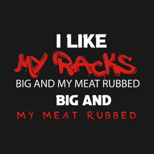 I Like My Racks Big And My Meat Rubbed T-Shirt