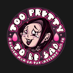 Too Pretty To Be Sad T-Shirt