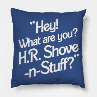 Hey! What Are You? H.R. Shove-N-Stuff? Pillow