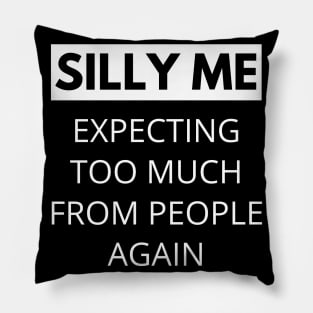 Silly Me Expecting Too Much From People Again. Funny Sarcastic Quote. Pillow