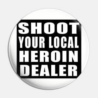 Shoot Your Local Heroin Dealer Pin