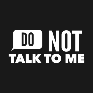 DO NOT TALK TO ME T-Shirt