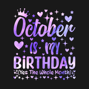 October Is My Birthday Yes The Whole Month Funny Birthday Girls Women T-Shirt