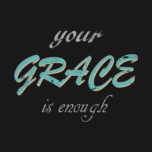 Grace Is Enough Grace T Shirt Teepublic