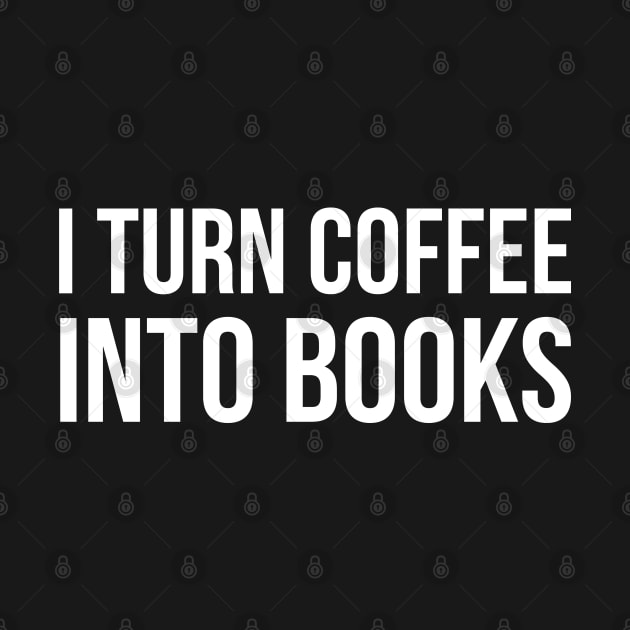 I Turn Coffee Into Books by evokearo