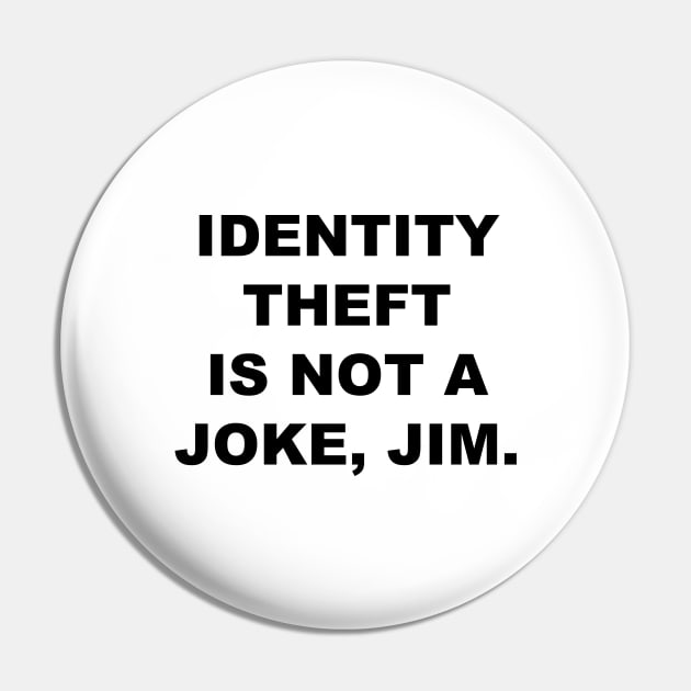 Identity Theft Is Not A Joke, Jim Pin by quoteee