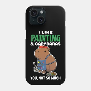 I Like Painting and Capybaras you not so much cartoon Phone Case