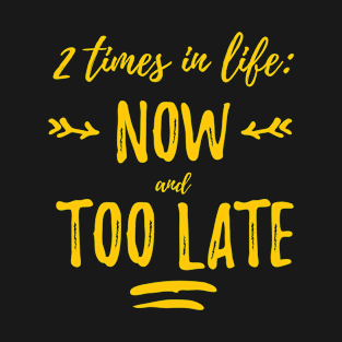 Now or too late T-Shirt