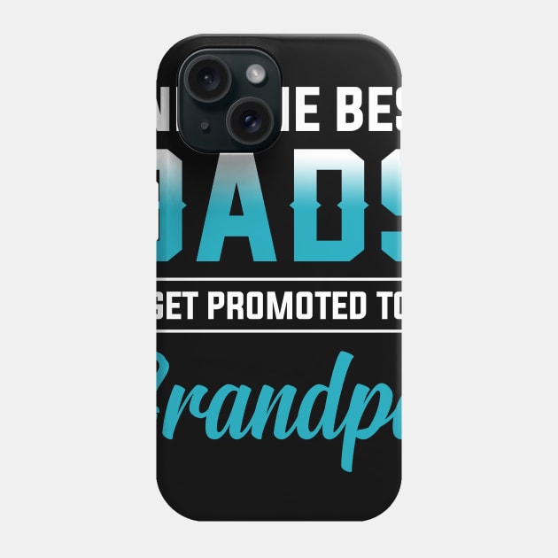 Only The Best Dads Get Promoted To Grandpa Shirt Phone Case by Kaileymahoney