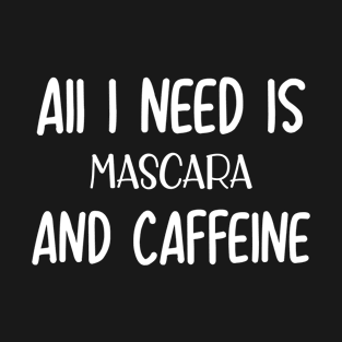 All I Need Is Mascara T-Shirt