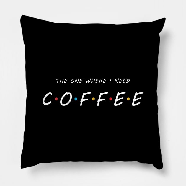 The One Where I Need COFFEE Pillow by Briansmith84