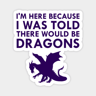 I Was Told There Would Be Dragons Mythical Creature Magnet