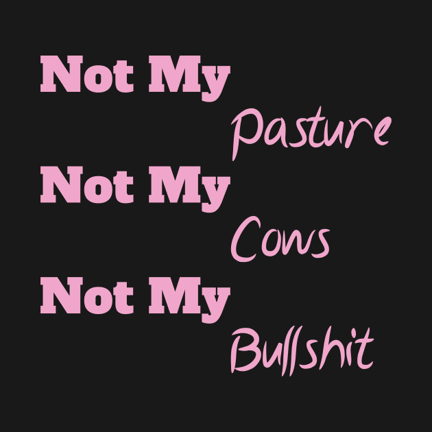 Not My Pasture Not My Cows Not My Bullsh*t, Funny Farmer Gift Idea, Wisdom Quote by StrompTees