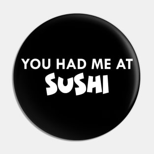 Sushi - You had me at sushi Pin