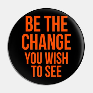 be the change you wish to see Pin