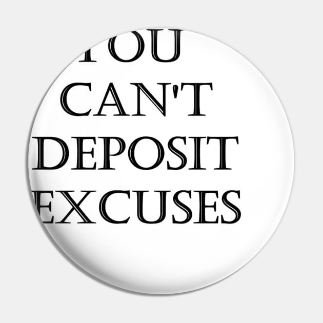 You can't deposit excuses Pin by Actual T-Shirt Design