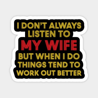 I Don't Always Listen To My Wife But When I Do Things Tend To Work Out Better Magnet