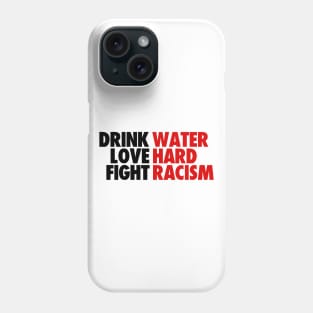 DRINK WATER LOVE HARD FIGHT RACISM QUOTES Phone Case