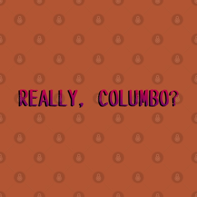 Really, Columbo? by Golden Girls Quotes