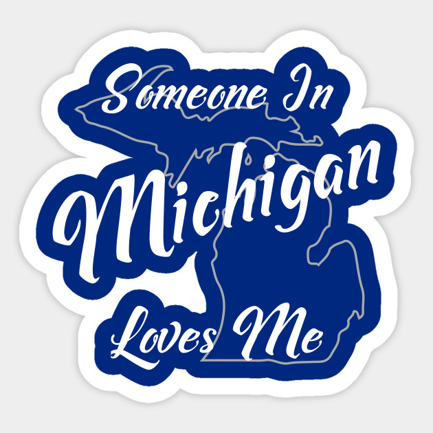 Someone In Michigan Loves Me Michigan Sticker Teepublic