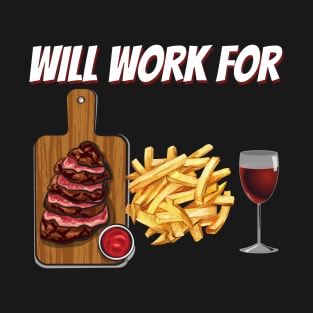 Will Work For Steak, Fries & Wine Design T-Shirt