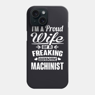 Im A Proud Wife Of A Freaking Awesome Machinist Phone Case