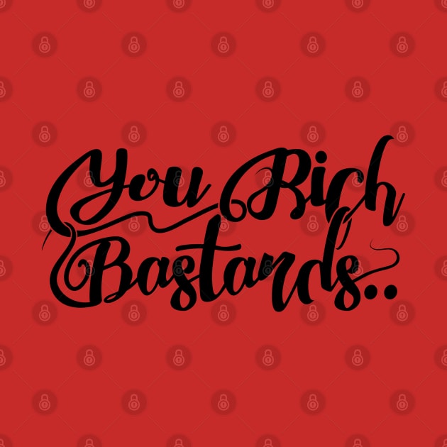 You Rich Bast*rds by sfajar