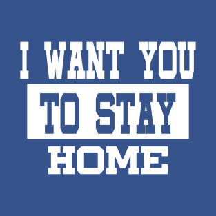 I Want You To Stay Home Birthday  Quarantine Social Distancing Trending Design T-Shirt