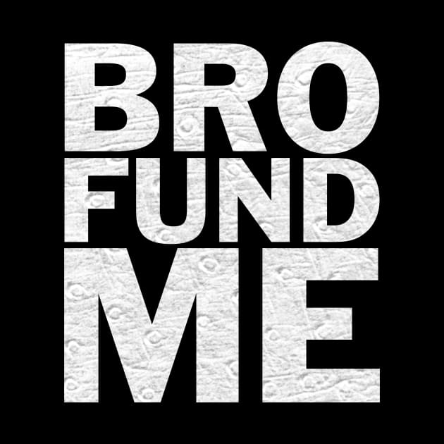 Bro Fund Me Fundraiser Shirt by machasting