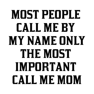 Most People Call Me By My Name Only The Most Important Call Me Mom T-Shirt