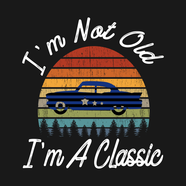 I'm Not Old I'm A Classic Vintage Car Retro Distressed Gift by ShopInvention