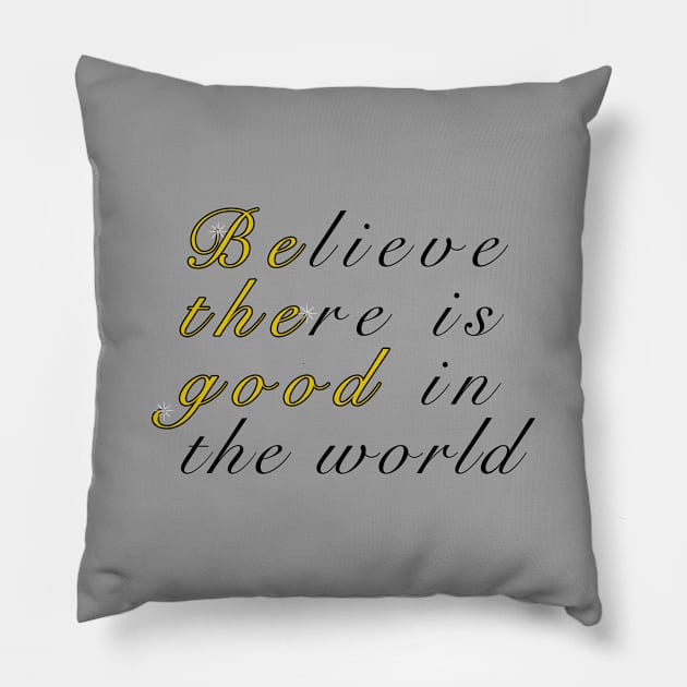 Believe There Is Good In The World Pillow by DJV007