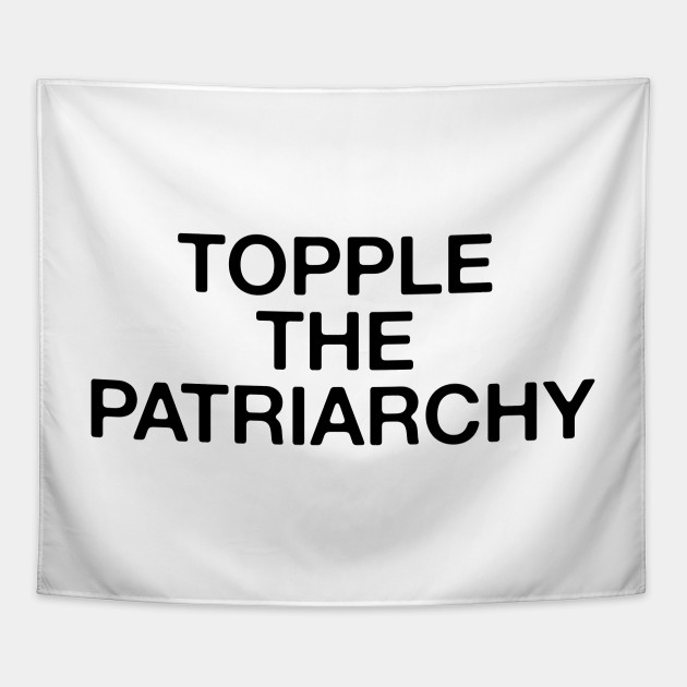 Topple the Patriarchy