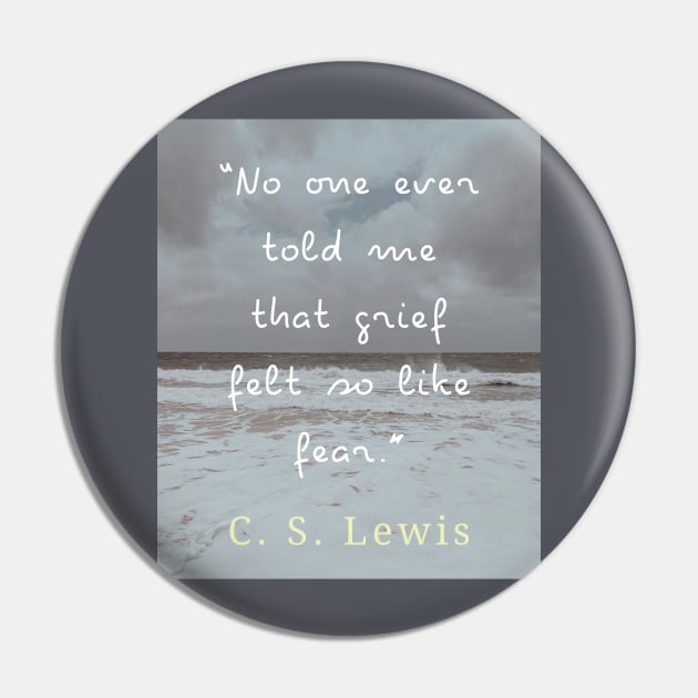 Copy of C. S. Lewis quote: No one ever told me that grief felt so like fear. Pin by artbleed