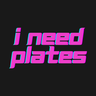 I need plates T-Shirt