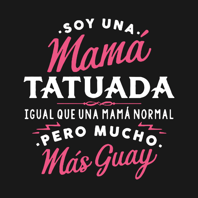 Soy Una Mama Tatuada Igual Que Una Mama Norma Pero Mucho Mas Guay Mama by hathanh2