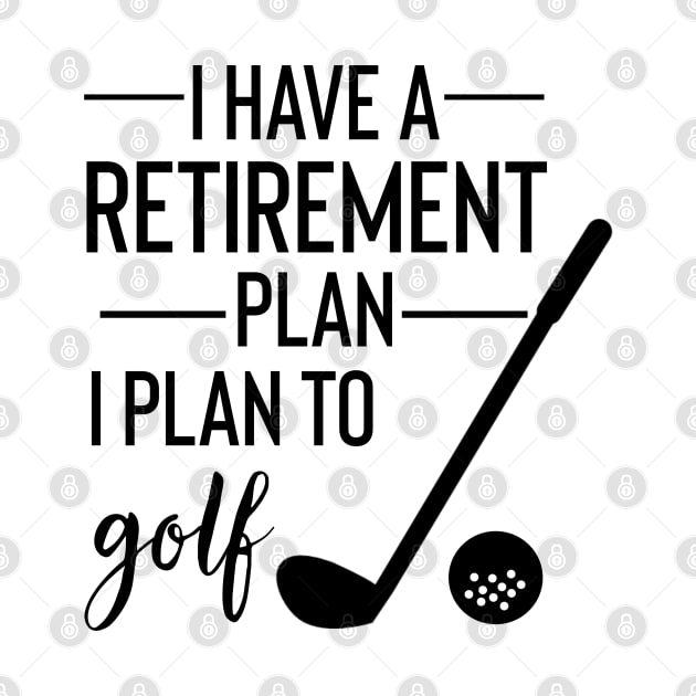 Yes I Do Have A Retirement Plan I plan To Golf by Yourfavshop600