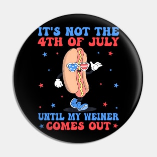 It's Not 4th Of July Until My Weiner Comes Out Funny Hotdog Pin